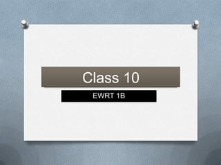 Class 10
 EWRT 1B
 
