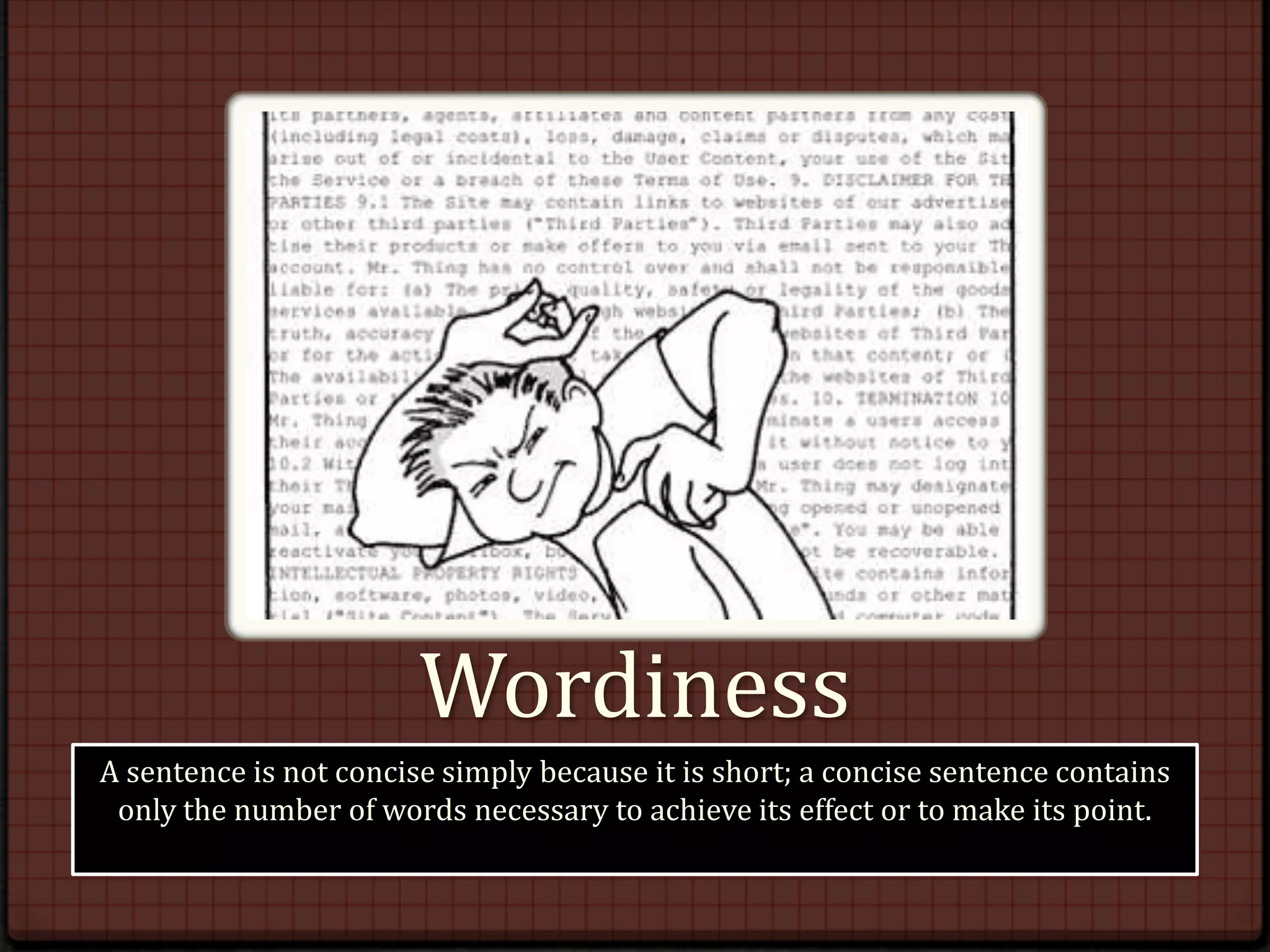Wordiness
A sentence is not concise simply because it is short; a concise sentence contains
 only the number of words necessary to achieve its effect or to make its point.
 