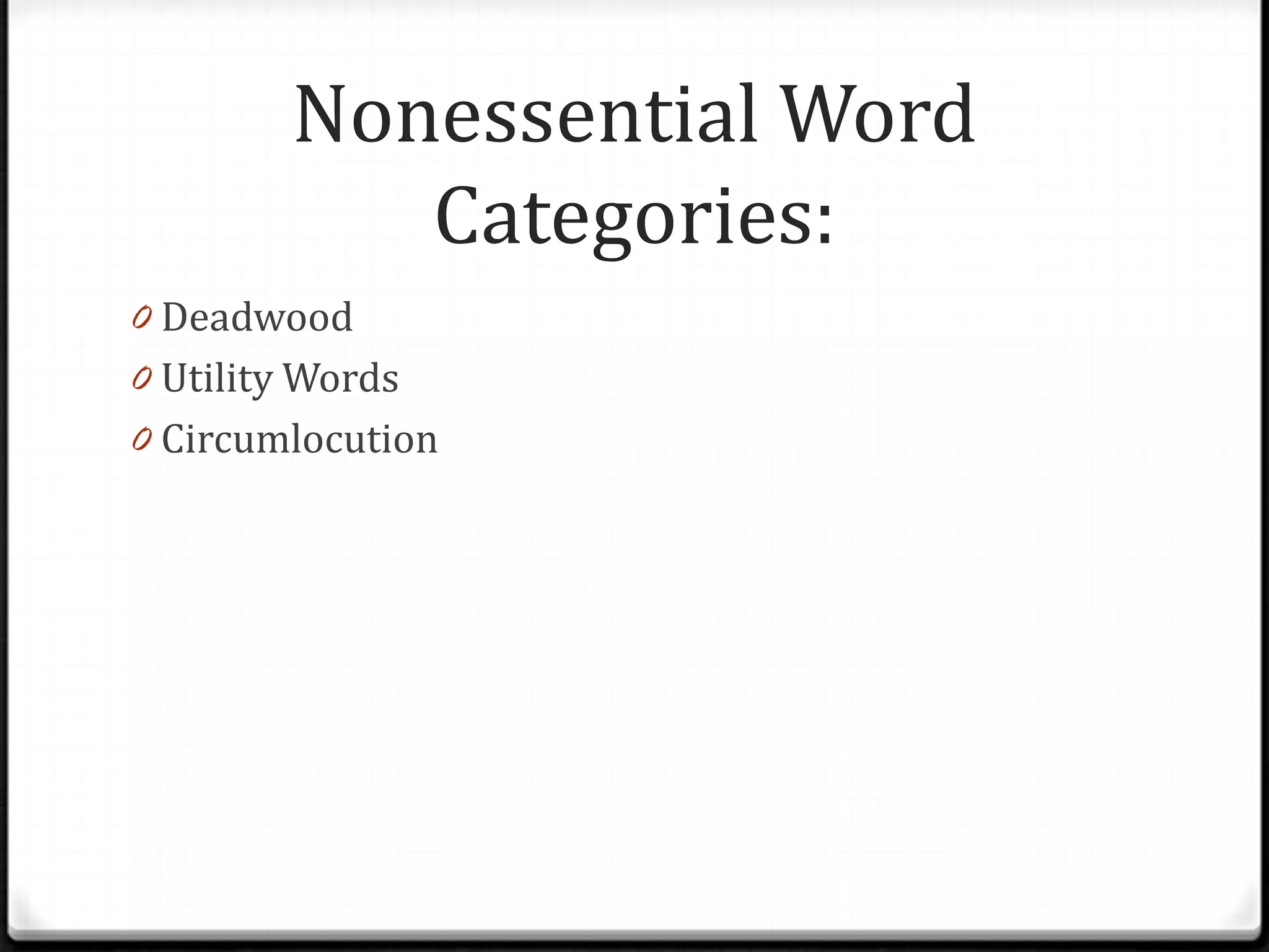 Nonessential Word
            Categories:
0 Deadwood
0 Utility Words
0 Circumlocution
 