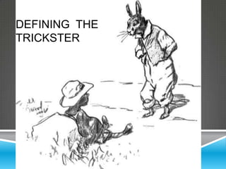 DEFINING THE
TRICKSTER
 