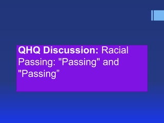 QHQ Discussion: Racial
Passing: "Passing" and
"Passing‖
 