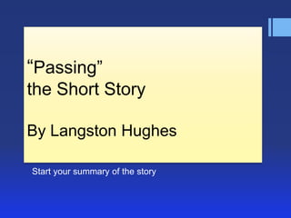 ―Passing‖
the Short Story

By Langston Hughes

Start your summary of the story
 