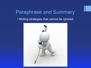 Paraphrase and Summary
 Writing strategies that cannot be ignored

 
