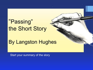 ―Passing‖
the Short Story
By Langston Hughes
Start your summary of the story

 