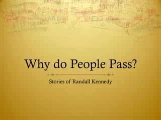 Why do People Pass?
    Stories of Randall Kennedy
 