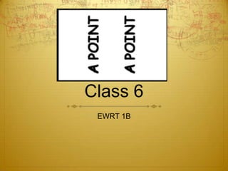Class 6
EWRT 1B

 