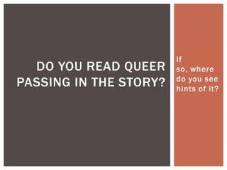 If
so, where
do you see
hints of it?
DO YOU READ QUEER
PASSING IN THE STORY?
 