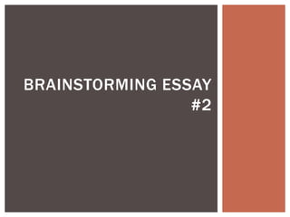 BRAINSTORMING ESSAY
#2
 