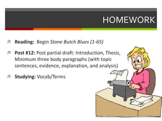 HOMEWORK
 Reading: Begin Stone Butch Blues (1-65)
 Post #12: Post partial draft: Introduction, Thesis,

Minimum three body paragraphs (with topic
sentences, evidence, explanation, and analysis)
 Studying: Vocab/Terms

 