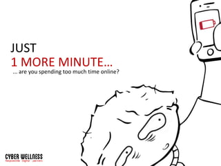 JUST
1 MORE MINUTE…
... are you spending too much time online?
 