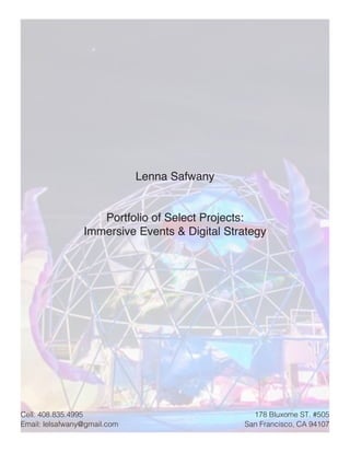 Lenna Safwany
Portfolio of Select Projects:
Immersive Events & Digital Strategy
Cell: 408.835.4995 178 Bluxome ST. #505
Email: lelsafwany@gmail.com San Francisco, CA 94107
 