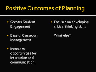  Greater Student
Engagement
 Ease of Classroom
Management
 Increases
opportunities for
interaction and
communication
 Focuses on developing
critical thinking skills
What else?
 