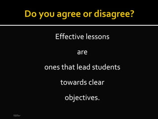 Effective lessons
are
ones that lead students
towards clear
objectives.
Diana M. Salcedo
Gist Volume IV November
2010 Bogota Colombia
 