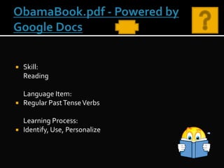  Skill:
Reading
Language Item:
 Regular PastTenseVerbs
Learning Process:
 Identify, Use, Personalize
 