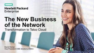 The New Business
of the Network
Transformation to Telco Cloud
David Homer
Vice President CME Solutions EMEA
 