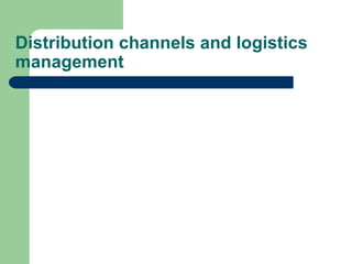 Distribution channels and logistics
management
 