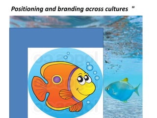 Positioning and branding across cultures "
 