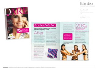 PLEASE NOTE: Out of respect to all the agencies that I’ve worked at, all work shown is confidential. Please do not copy or share. Thank you.
Cancer Research UK
Practice Safe Sun
Glossy mag awareness campaign -
DPS
little debCONCEPTUAL DESIGNER
Art Direction Arnoldklp
 