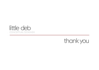 little deb
thankyou
CONCEPTUAL DESIGNER
 