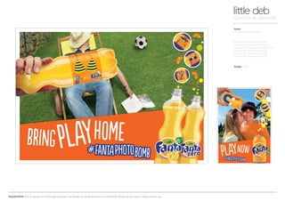 Everyone loves a photobomb
including all the celebs. Fanta
wanted to encourage teenagers to
be creative with their on-pack
designs. Multiple designs were
created for maximum fun! LOL!
PLEASE NOTE: Out of respect to all the agencies that I’ve worked at, all work shown is confidential. Please do not copy or share. Thank you.
Design WARL
Fanta
On-pack photobomb fun
little debCONCEPTUAL DESIGNER
 