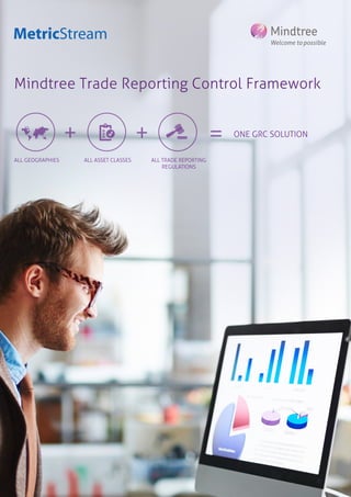 Mindtree Trade Reporting Control Framework
ONE GRC SOLUTION
ALL TRADE REPORTING
REGULATIONS
ALL ASSET CLASSESALL GEOGRAPHIES
+ +
=
 