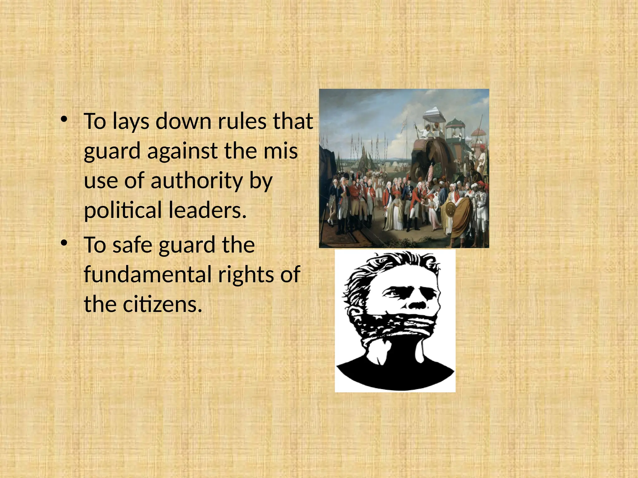 • To lays down rules that
guard against the mis
use of authority by
political leaders.
• To safe guard the
fundamental rights of
the citizens.
 