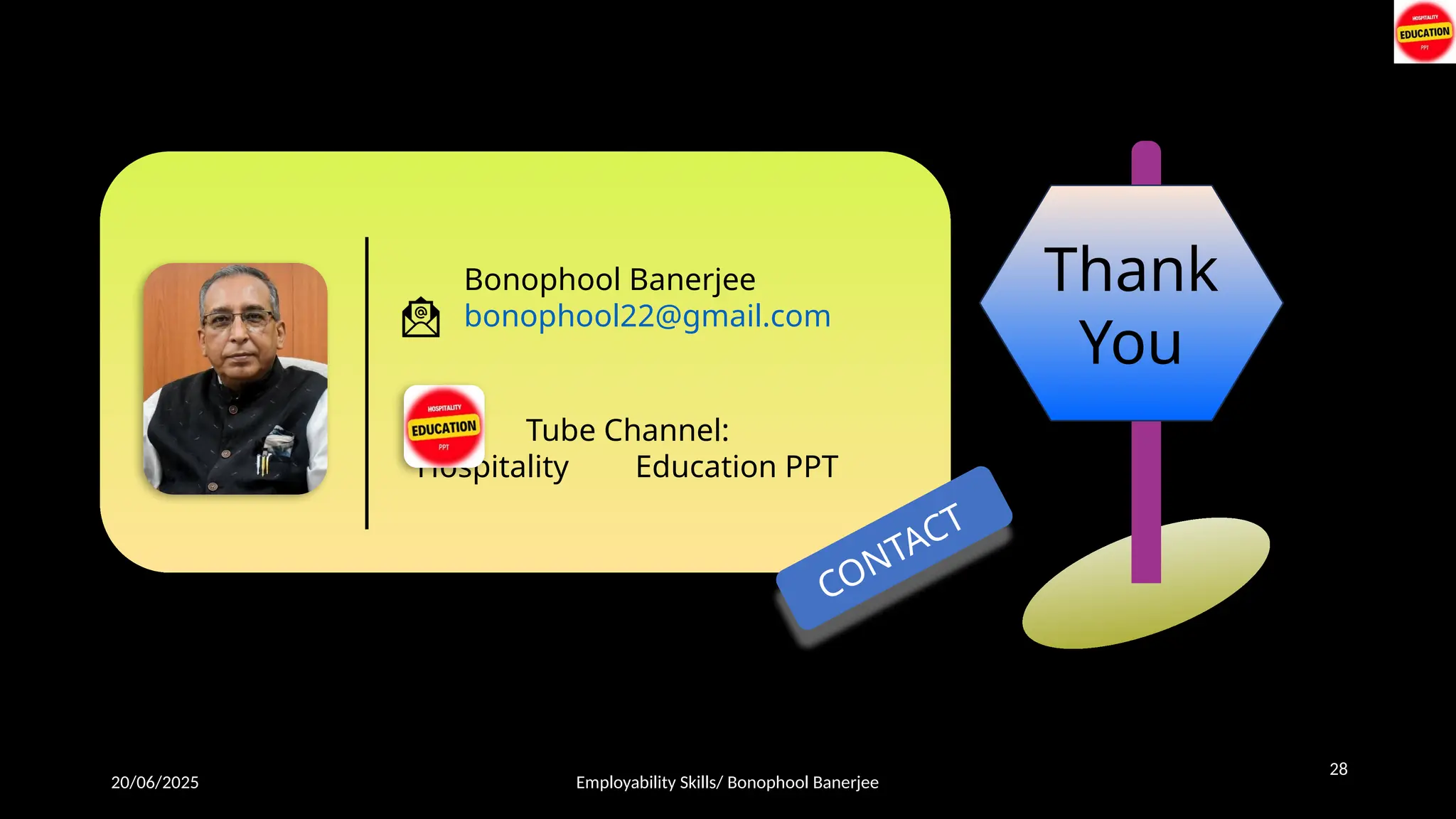 20/06/2025 Employability Skills/ Bonophool Banerjee
28
Thank
You
Bonophool Banerjee
bonophool22@gmail.com
You Tube Channel:
Hospitality Education PPT
CONTACT
 