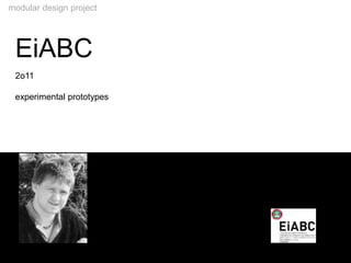 modular design project




  EiABC
  2o11

  experimental prototypes




EiABC                       chair building construction
 