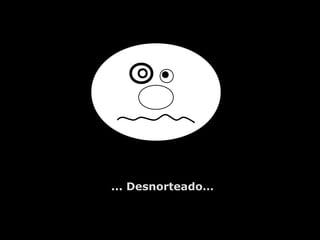 ... Desnorteado…
 