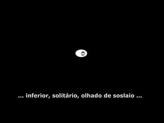 ... inferior, solitário, olhado de soslaio ...
 