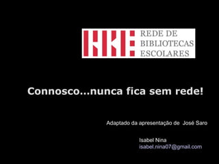 Connosco…nunca fica sem rede!
Adaptado da apresentação de José Saro
Isabel Nina
isabel.nina07@gmail.com
 