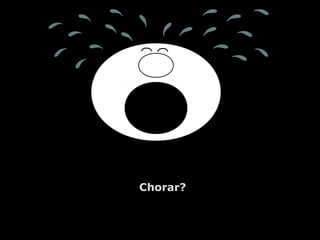 Chorar?
 