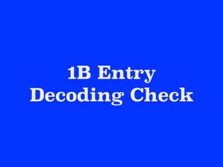 1B Entry
Decoding Check
 