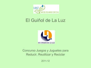 El Guiñol de La Luz




Concurso Juegos y Juguetes para
  Reducir, Reutilizar y Reciclar

             2011-12
 