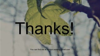 Thanks!
You can find me at rampur.swathi@gmail.com
 