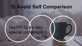 3) Avoid Self Comparison
hey!!!!!! U are very
special understand it.
 
