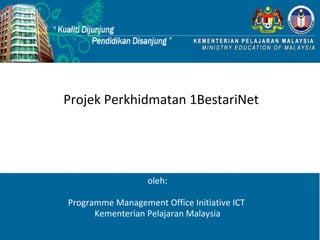 Projek Perkhidmatan 1BestariNet




                  oleh:

Programme Management Office Initiative ICT
      Kementerian Pelajaran Malaysia
 