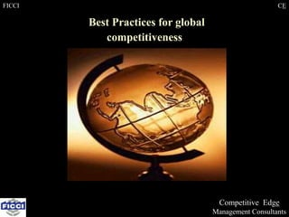 FICCI CE
Best Practices for global
competitiveness
Competitive Edge
Management Consultants
 
