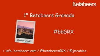 1º Betabeers Granada
#bbGRX

+ info: betabeers.com / @betabeersGRX / @jmrobles

 