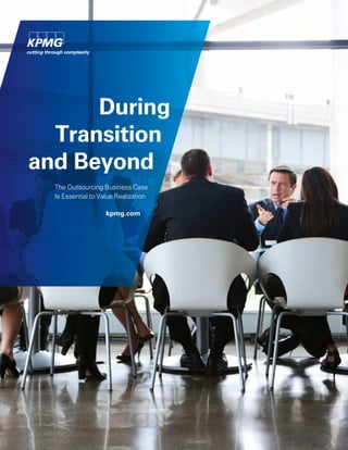 During
Transition
and Beyond
The Outsourcing Business Case
Is Essential to Value Realization
kpmg.com
 