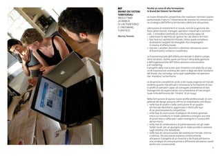 5
Perchè un corso di alta formazione
in Brand dei Sistemi Territoriali?
Le nuove dinamiche competitive che investono i territori stanno
aumentando il peso e l’importanza dei processi di comunicazio-
ne strategica dell’offerta territoriale e della loro attuazione.
L’attrazione di investimenti e risorse, nonché la gestione dei
flussi attesi (turisti, manager, operatori industriali e commer-
ciali,…) richiedono politiche di comunicazione capaci di:
>	 valorizzare le identità ed i genius loci dei diversi territori;
>	 fare leva sul capitale territoriale, inteso quale complesso
	 di elementi tangibili ed intangibili che compongono
	 il sistema d’offerta locale;
>	 narrare i caratteri distintivi e identitari attraverso azioni
	 di brand policy unitaria e coordinata.
La frammentazione dell’offerta territoriale in diversi compo-
nenti ed attori, inoltre, pone con forza il tema della gestione
e dell’organizzazione dell’intero processo comunicativo
e di marketing.
Il progetto della marca non può rimanere svincolato da un pia-
no di trasmissione continua dei valori e degli attributi fondativi
del brand, che coinvolga i principali stakeholder ed operatori
che ‘insistono’ sul territorio.
Le dinamiche competitive unite a tali nuove esigenze territoriali
rendono quanto mai attuale e necessaria la formazione di nuo-
vi profili di operatori capaci di coniugare competenze di tipo
manageriale ed organizzativo con competenze di tipo proget-
tuale nella definizione del “ritratto” di un luogo.
Nella formazione di questo nuovo profilo professionale, le com-
petenze del design possono offrire un importante contributo:
>	 nella fase di analisi e nella costruzione di un quadro
	 territoriale identitario, aggiornato e riletto alla luce
	 di un posizionamento competitivo;
>	 nella fase di costruzione strategica e di visione generale,
	 entro cui ricondurre in modo coerente e sinergico una rete
	 di azioni tese a rafforzare i valori emergenti e riconoscibili
	 del territorio;
>	 nella fase di condivisione e di partecipazione con gli stake-
	 holder locali, per un giungere ad un reale accordo e coesione
	 sugli obiettivi e le metodiche;
>	 nella fase di comunicazione del sistema territoriale, interna
	 e esterna, che può essere espressa sinteticamente
	 attraverso il progetto di un marchio e declinata attraverso
	 una strategia di comunicazione e diffusione attraverso canali
	 anche non convenzionali.
BST
BRAND DEI SISTEMI
TERRITORIALI
PROGETTARE
LA MARCA
DI UN TERRITORIO
E L’INCOMING
TURISTICO
Marina Parente
 