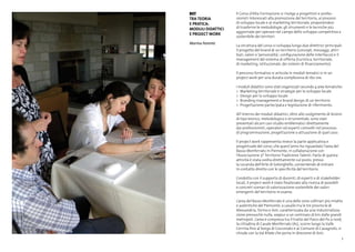 7
Il Corso d’Alta Formazione si rivolge a progettisti e profes-
sionisti interessati alla promozione del territorio, ai processi
di sviluppo locale e al marketing territoriale, proponendosi
di trasferire le metodologie, gli strumenti e le tecniche più
aggiornate per operare nel campo dello sviluppo competitivo e
sostenibile dei territori.
La struttura del corso si sviluppa lungo due direttrici principali:
il progetto del brand di un territorio (concept, messaggi, attri-
buti, valori e ‘personalità’, configurazione delle interfacce) e il
management del sistema di offerta (turistica, territoriale,
di marketing, istituzionale, dei sistemi di finanziamento).
Il percorso formativo si articola in moduli tematici e in un
project work per una durata complessiva di 160 ore.
I moduli didattici sono stati organizzati secondo 4 aree tematiche:
>	 Marketing territoriale e strategie per lo sviluppo locale
>	 Design per lo sviluppo locale
>	 Branding management e brand design di un territorio
>	 Progettazione partecipata e legislazione di riferimento.
All’interno dei moduli didattici, oltre allo svolgimento di lezioni
di tipo teorico, metodologico e strumentale, sono stati
presentati alcuni casi studio emblematici direttamente
dai professionisti, operatori ed esperti coinvolti nel processo
di programmazione, progettazione o attuazione di quel caso.
Il project work rappresenta invece la parte applicativa e
progettuale del corso, che quest’anno ha riguardato l’area del
Basso Monferrato in Piemonte, in collaborazione con
l’Associazione 3T Territorio Tradizione Talenti. Parte di questa
attività è stata svolta direttamente sul posto, presso
la Locanda dell’Arte di Solonghello, consentendo di entrare
in contatto diretto con le specificità del territorio.
Condotto con il supporto di docenti, di esperti e di stakeholder
locali, il project work è stato finalizzato alla ricerca di possibili
e concreti scenari di valorizzazione sostenibile dei valori
emergenti del territorio in esame.
L’area del Basso Monferrato è una delle zone collinari più intatte
e autentiche del Piemonte, a cavallo tra le tre provincie di
Alessandria, Torino e Asti, caratterizzata da una industrializza-
zione pressochè nulla, seppur a un centinaio di km dalle grandi
metropoli. L’area è compresa tra il tratto del Parco del Po a nord,
la cittadina di Casale Monferrato (AL), scorre lungo la Valle
Cerrina fino al borgo di Cocconato e al Comune di Cavagnolo, si
chiude con la Val Rilate che porta in direzione di Asti.
BST
Tra teoria
e pratica:
moduli didattici
e project work
Marina Parente
 