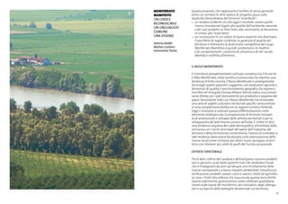 15
MONFERRATO
MANIFESTO
Un codice
riconoscibile
un linguaggio
comune
una visione
Valeria Alebbi
Matteo Carboni
Antonietta Trotta
Questa proposta, che rappresenta l’ambito di senso generale
entro cui iscrivere le altre ipotesi di progetto, gioca sulla
duplicità interpretativa del termine“manifesto”:
>	 un rendere evidente ciò che oggi è invisibile, ovvero quelle
	 risorse immateriali legate alla qualità dell’ambiente naturale
	 e dei suoi prodotti, ai ritmi lenti, alla convivialità, al benessere,
	 in sintesi allo“stare bene”.
>	 un riconoscersi in un codice di buone pratiche che diventano
	 il pacchetto di regole condivise, la garanzia di qualità del
	 territorio e l’elemento di distinzione competitiva del luogo.
	 Monferrato Manifesto è quindi condivisione di obiettivi
	 e di comportamenti, creazione di consenso e di reti sociali,
	 identità e visibilità all’esterno.
Il Basso Monferrato
É il territorio prevalentemente collinare compreso tra il fiume Po
e l’Alto Monferrato,meta turistica riconosciuta che esprime una
tendenza di forte crescita. Il Basso Monferrato è analogamente
terra dagli aspetti paesistici suggestivi,con produzioni agricole e
alimentari di qualità; il posizionamento geografico (la regione è
inscritta nel triangolo Genova-Milano-Torino) indica una connes-
sione diretta con i poli storicamente più produttivi e popolosi del
paese. Nonostante tutto ciò il Basso Monferrato ha conservato
una serie di aspetti culturali e territoriali specifici senza entrare
in vera competizione diretta con la regione turistica limitrofa.
Oggi ci troviamo a valutare questa differenziazione come
elemento strategico per la proposizione di formule innovati-
ve di promozione e sviluppo delle attività territoriali e per la
salvaguardia del patrimonio umano dell’area. É infatti in atto
una tendenza negativa del saldo demografico, alimentata dalla
vicinanza con i centri principali del paese dell’industria, del
terziario e della formazione universitaria: l’azione di contrasto a
tale tendenza deve essere focalizzata sulla valorizzazione delle
risorse locali come richiamo per attori nuovi, da legare al terri-
torio con interessi più solidi di quelli del turista occasionale.
Offerta territoriale
Tra le dolci colline del casalese e dell’astigiano nascono prodotti
sani e genuini curati dalle sapienti mani dei produttori locali
che si impegnano da anni ad attuare uno sfruttamento delle
risorse consapevole e a basso impatto ambientale.Viticoltura e
vinificazione, prodotti caseari, carni e salumi, miele ed agricoltu-
ra, sono i frutti d’eccellenze che nascono da questa terra fertile.
Questo patrimonio gastronomico viene celebrato quotidiana-
mente sulle tavole dei monferrini, dei ristoratori, degli alberga-
tori e sui banchi delle botteghe disseminati sul territorio.
 