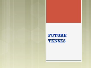 FUTURE
TENSES
 