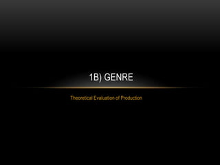 Theoretical Evaluation of Production
1B) GENRE
 