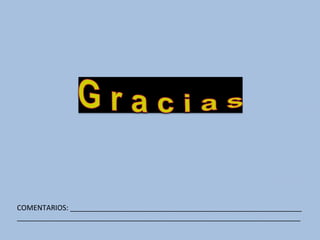 COMENTARIOS: __________________________________________________________ 
_______________________________________________________________________ 
