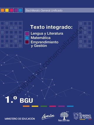 Bachillerato General Unificado
1.º BGU
Texto integrado:
Lengua y Literatura
Matemática
Emprendimiento
y Gestión
P
r
o
h
i
b
i
d
a
s
u
c
o
m
e
r
c
i
a
l
i
z
a
c
i
ó
n
 