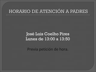 José Luis Coelho Pires
Lunes de 13:00 a 13:50

Previa petición de hora.
 