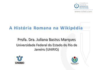 Profa. Dra. Juliana Bastos Marques
Universidade Federal do Estado do Rio de
           Janeiro (UNIRIO)
 