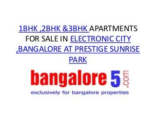 1BHK ,2BHK &3BHK APARTMENTS
FOR SALE IN ELECTRONIC CITY
,BANGALORE AT PRESTIGE SUNRISE
PARK
 